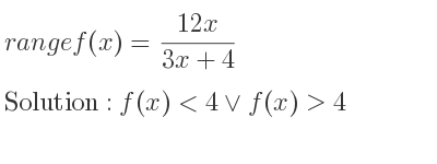 The range of f(x)=(12x)/(3x+4) is f(x)<4\lor f(x)>4